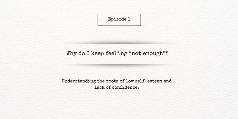 Episode 1 Confidence Why do I keep feeling not enough -rectangular
