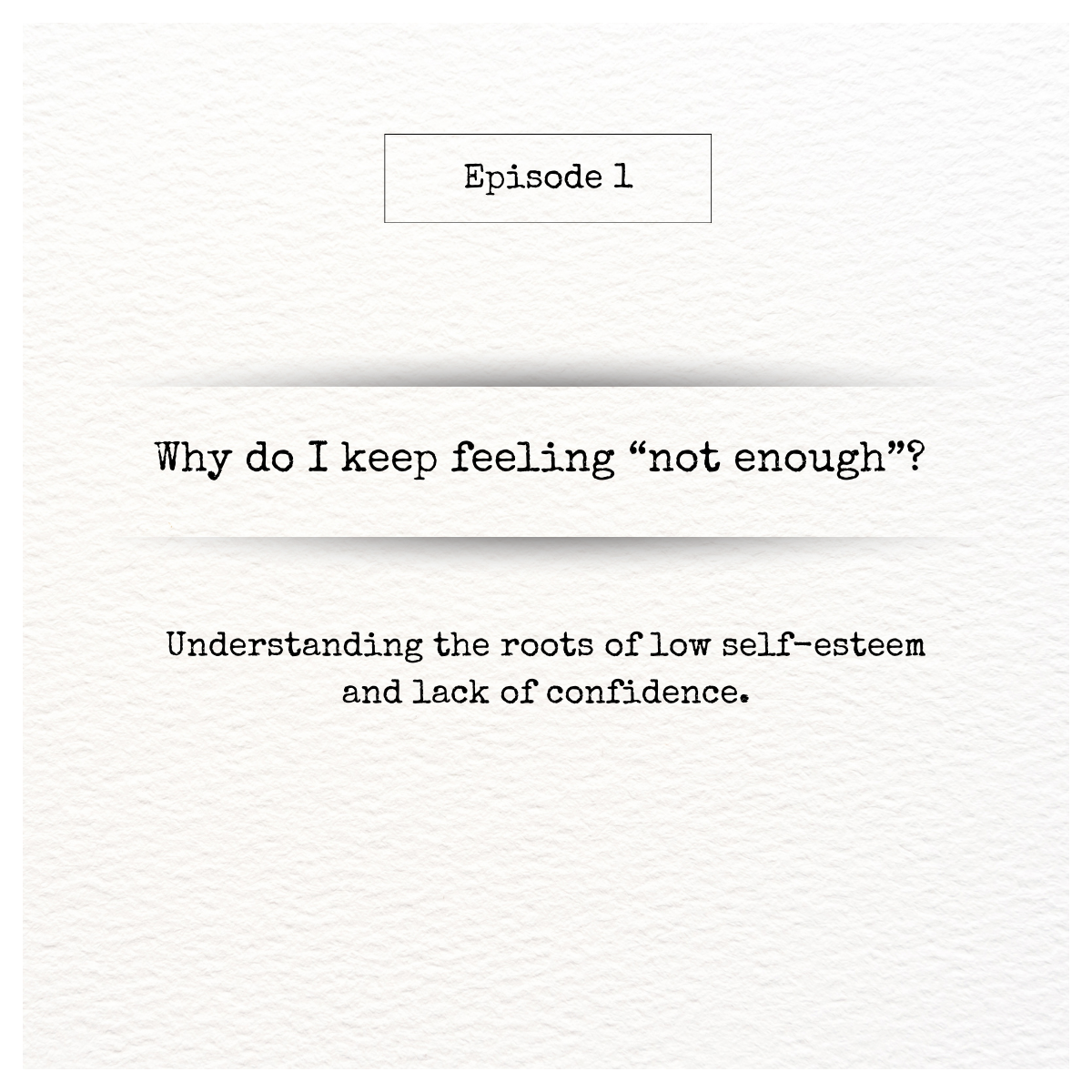 Episode 1 Confidence Why do I keep feeling not enough